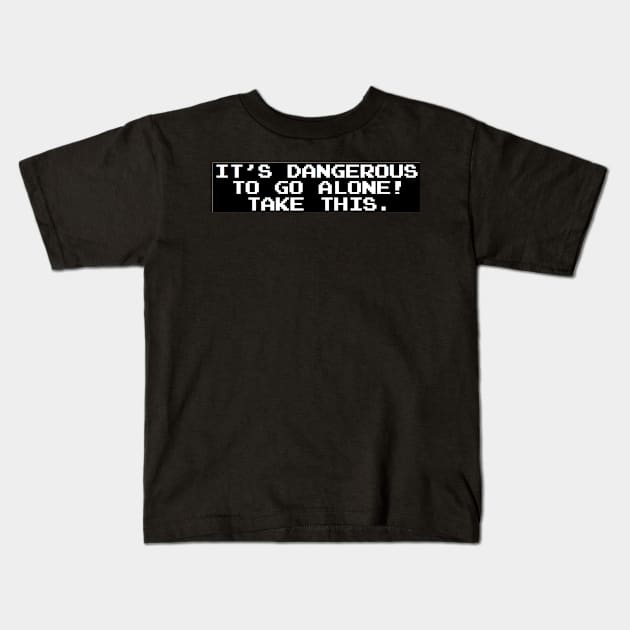 It’s dangerous to go alone! Take this. Kids T-Shirt by WhatCanISay